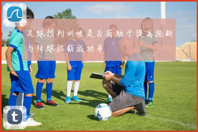 足球预判训练是否有助于提高抢断与传球拦截成功率