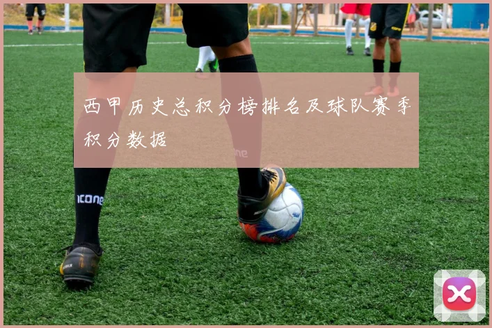 西甲历史总积分榜排名及球队赛季积分数据