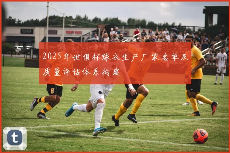 2025年世俱杯球衣生产厂家名单及质量评估体系构建