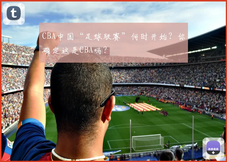 CBA中国“足球联赛”何时开始？你确定这是CBA吗？
